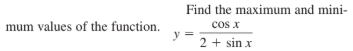 Find the maximum and mini-
mum values of the function.
cos x
2 + sin x
