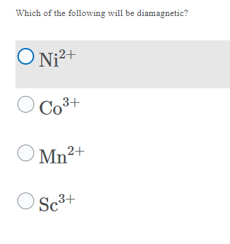 Which of the following will be diamagnetic?
2+
Co3+
O Co3
Mn²+
O Sc3+
