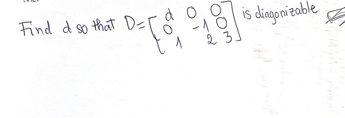 Find d so that D=
doo
-1
1
23.
is diagonizable
Mad