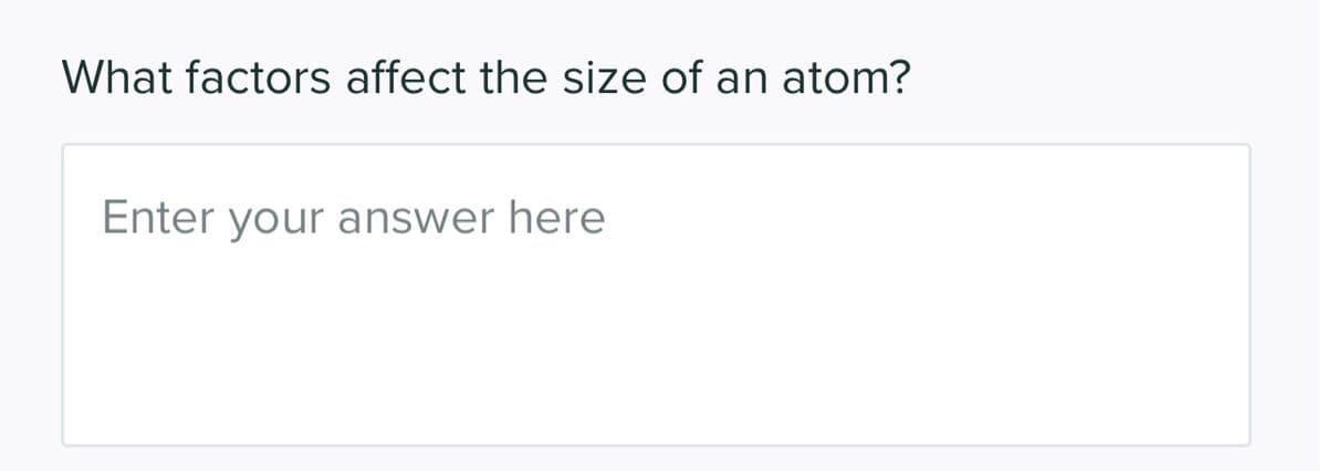 What factors affect the size of an atom?
Enter your answer here