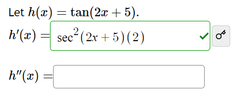 Let h(x) = tan(2x + 5).
h'(x)
h"(x)
=
=
2
sec (2x+5)(2)
OF
४