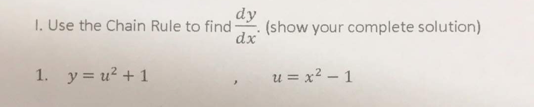 dy
1. Use the Chain Rule to find (show your complete solution)
dx
1. y=u² + 1
u = x² - 1