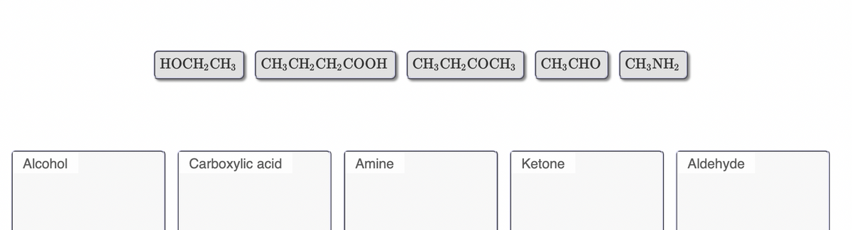 HOCH,CH3
CH3 CH2 CH2COOH
CH;CH, COCH3
CH3 CHO
CH3NH,
Alcohol
Carboxylic acid
Amine
Ketone
Aldehyde
