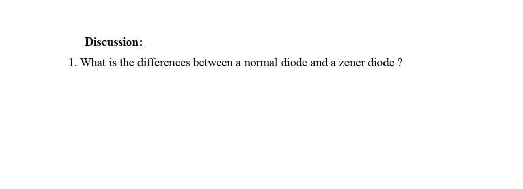 Discussion:
1. What is the differences between a normal diode and a zener diode ?