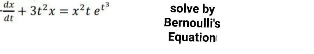 dx
+ 3t²x = x²t et³
dt
solve by
Bernoulli's
Equation
