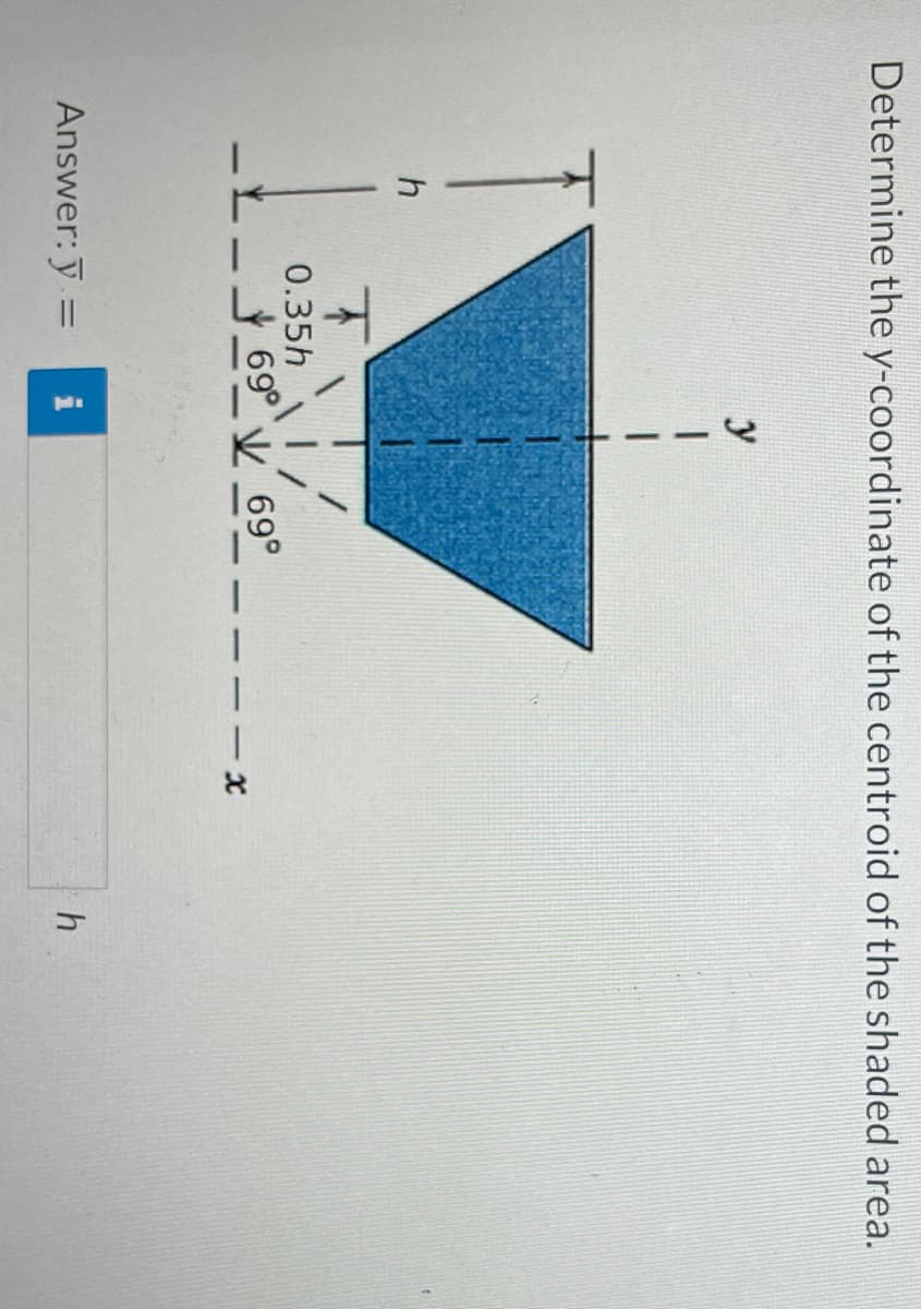 Determine the y-coordinate of the centroid of the shaded area.
0.35h 1/
69⁰
Answer: y =
y
IM
69°
8
h