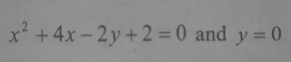 x² + 4x-2y+2=0 and y = 0