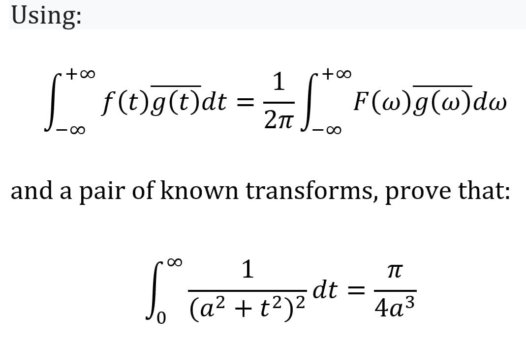 Using:
+∞
+∞
** f(t)g(t)dt = 24/7 ** F (as) g(e)da
1217
F(w)g(w)dw
2π
∞
∞
and a pair of known transforms, prove that:
1 ² d
1
(a² + t²)²
dt =
π
4a³