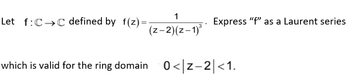 Let f: C C defined by f(z) =
1
(z-2)(z-1)³
Express "f" as a Laurent series
which is valid for the ring domain 0<|z-2|<1.