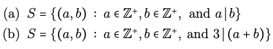 (a) S = {(a,b):
a € Z+, beZ+, and a b}
(b) S = {(a,b) a € Z+, beZ+, and 3|(a + b)}
: