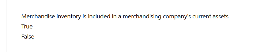 Merchandise inventory is included in a merchandising company's current assets.
True
False