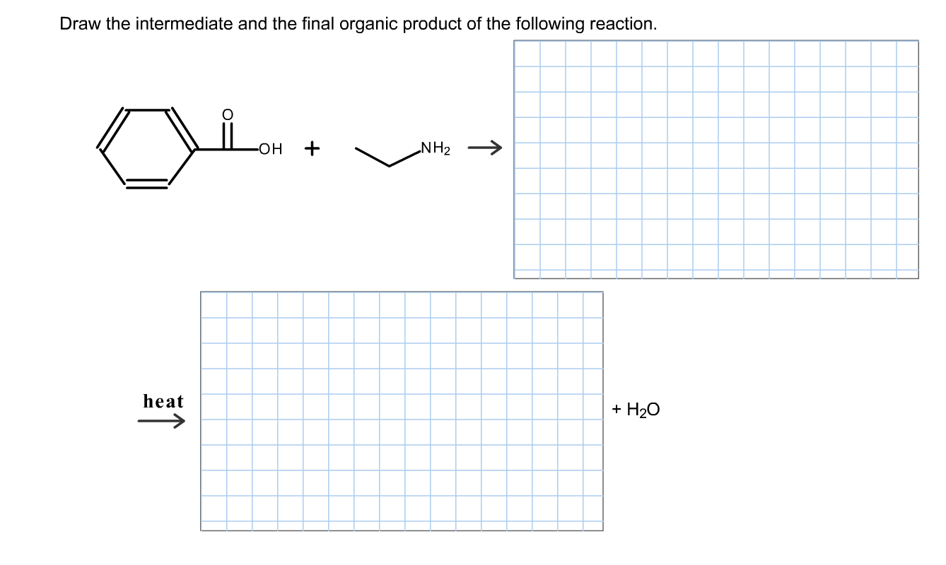 Draw the intermediate and the final organic product of the following reaction.
-он
NH2
heat
+ H20
