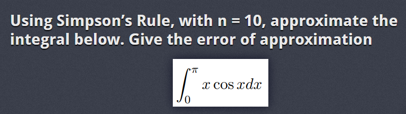 Using Simpson's Rule, with n = 10, approximate the
integral below. Give the error of approximation
π
Jo
x cos xd.r