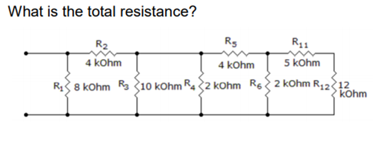 What is the total resistance?
R₂
4 kOhm
R5
R₁1
5 kOhm
4 kOhm
R₁8 kOhm R3 <10 kOhm R42 kOhm R62 kOhm R₁2
12
kOhm