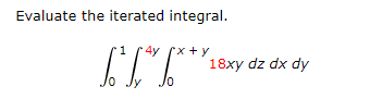 Evaluate the iterated integral.
1
L* L
4y rx+y
10
18xy dz dx dy