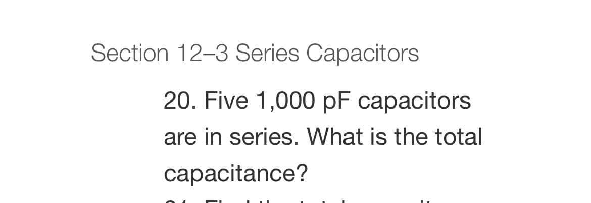 Section 12-3 Series Capacitors
20. Five 1,000 pF capacitors
are in series. What is the total
capacitance?