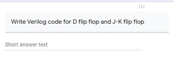 Write Verilog code for D flip flop and J-K flip flop
Short answer text
