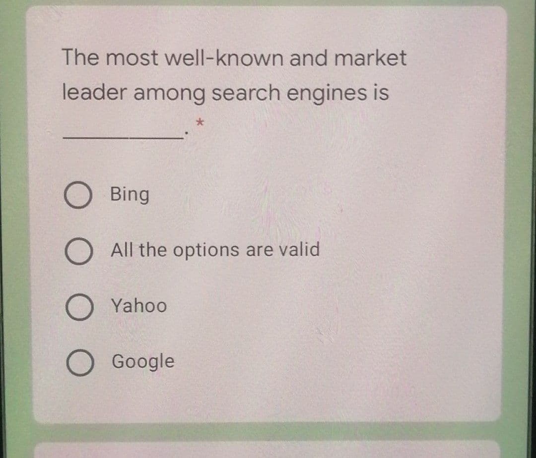 The most well-known and market
leader among search engines is
O Bing
All the options are valid
O Yahoo
O Google
