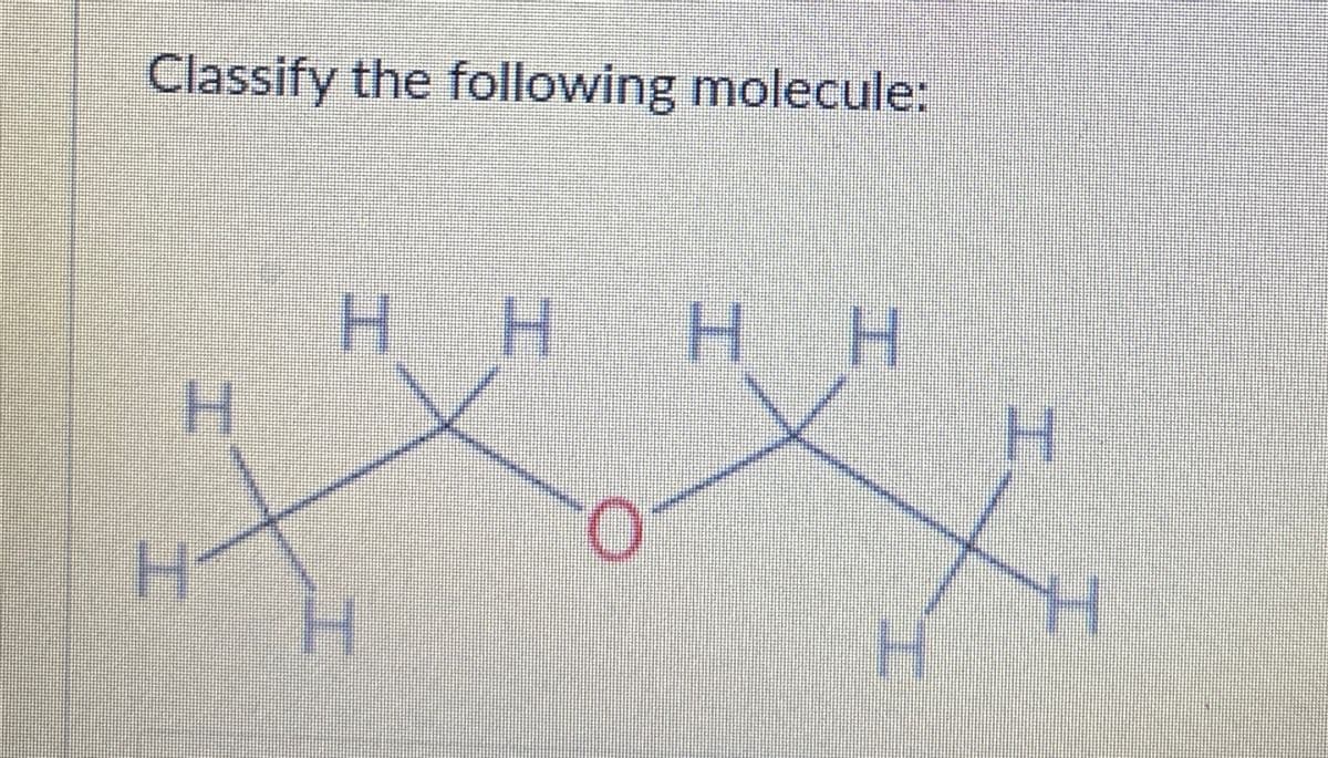 Classify the following molecule:
H H
HH
H
H
H
H
H