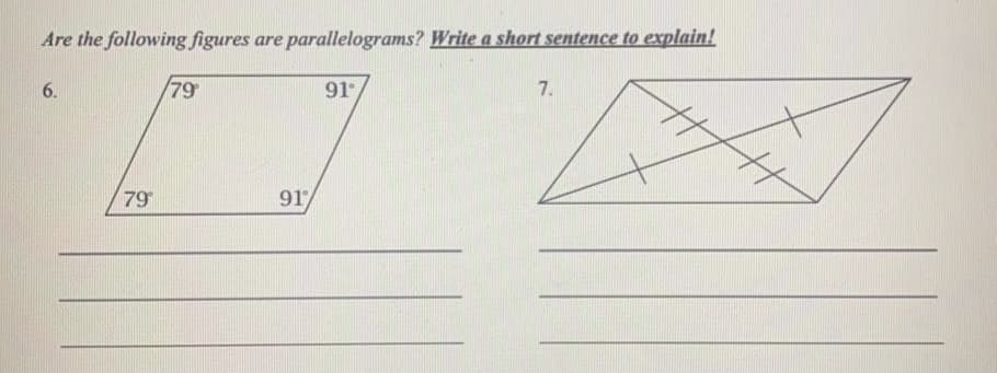 Are the following figures are parallelograms? Write a short sentence to explain!
6.
79
91
7.
79
91

