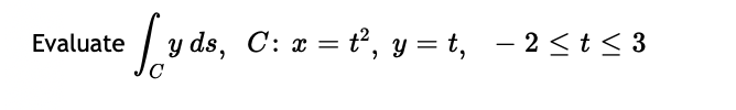 y ds, C: x = t°, y = t, – 2 <t< 3
Evaluate
