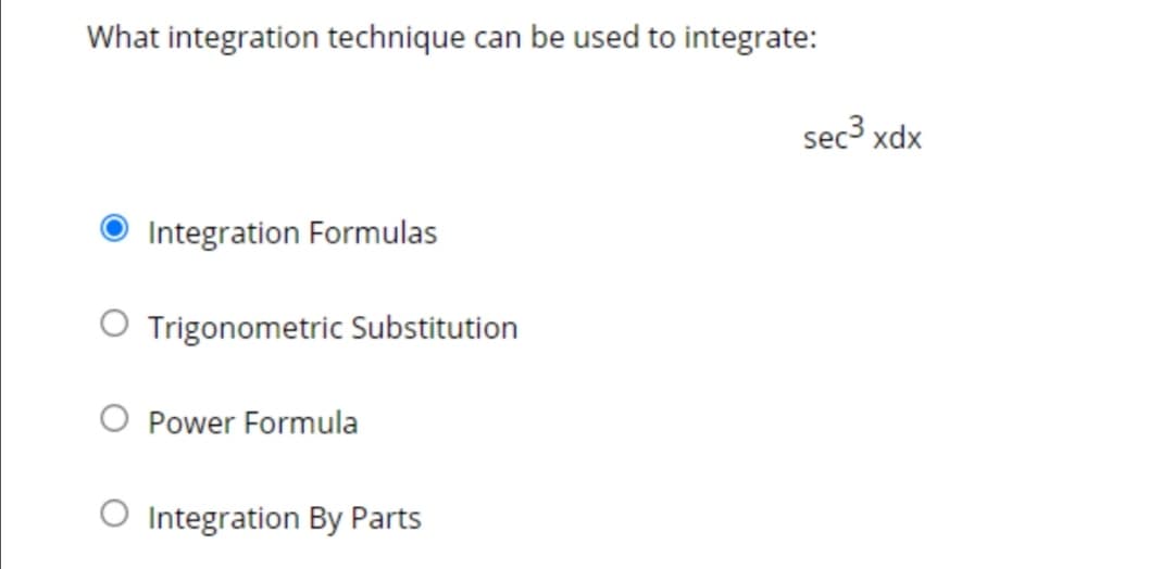What integration technique can be used to integrate:
sec3 xdx
Integration Formulas
O Trigonometric Substitution
Power Formula
O Integration By Parts
