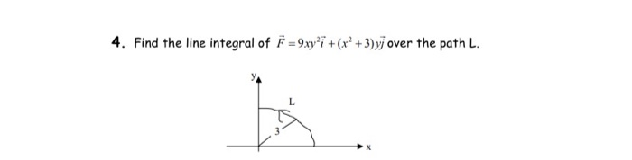 4. Find the line integral of F =9xy'ï + (x² +3)xj over the path L.
