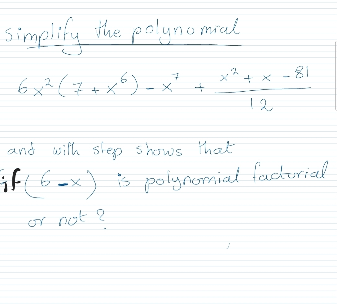 Simplify Hhe polynomral
6x² (7+X
+ス
81
and with step shows that
if (6=x)
is polynomial fectorial
or not 2
