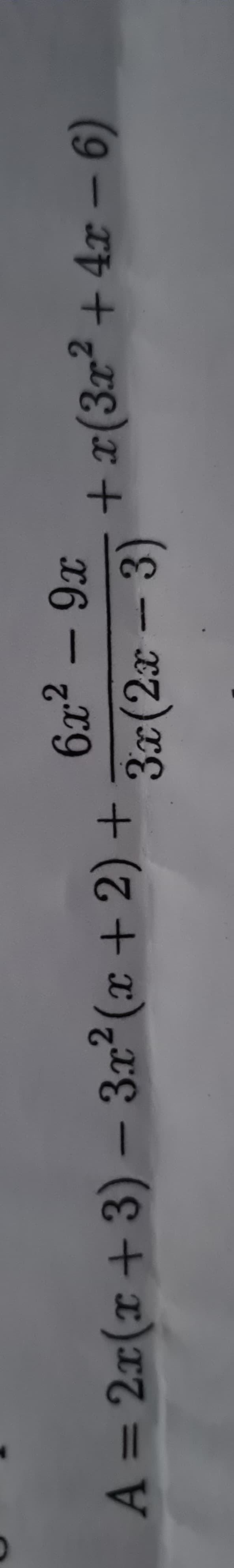 A = 2x(x + 3) − 3x² (x + 2) +
-
6x² - 9x
(2x - 3)
3x
+ x(3x² +4x − 6)