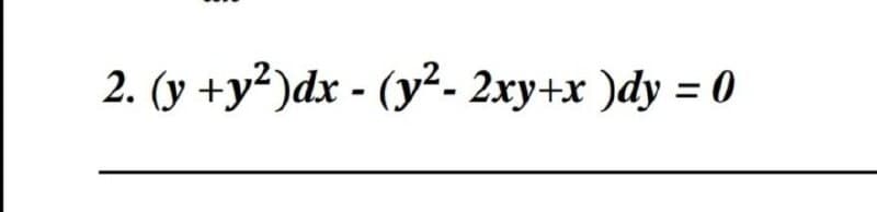2. (y + y²)dx - (y²- 2xy+x)dy = 0