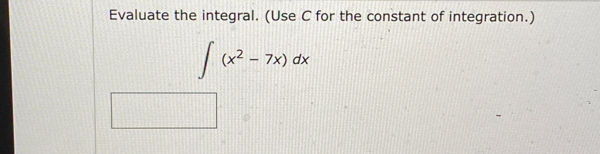 Evaluate the integral. (Use C for the constant of integration.)
-
(x² − 7x) dx