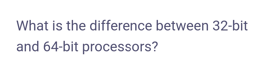 What is the difference between 32-bit
and 64-bit processors?