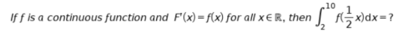 10
If f is a continuous function and F'(x)=f(x) for all x € R, then
-x)dx=?
