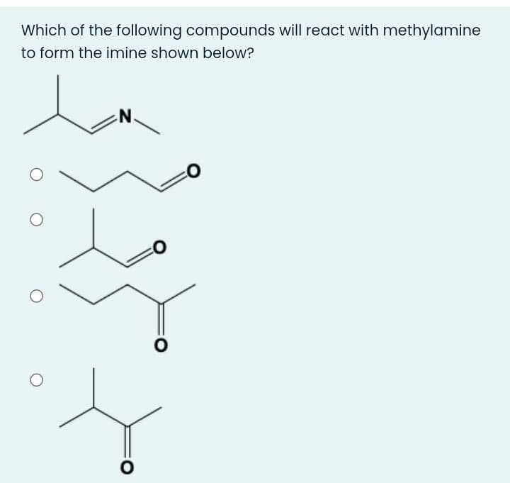 Which of the following compounds will react with methylamine
to form the imine shown below?
N.
