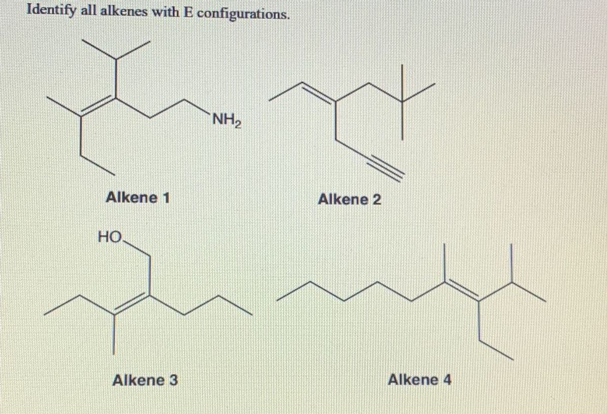 Identify all alkenes with E configurations.
Alkene 1
HO.
NH2
Alkene 2
Alkene 3
Alkene 4