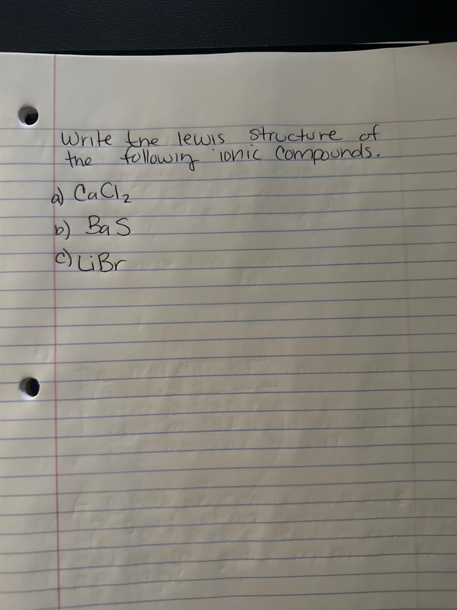 Write the lewis
structure of
the following ionic Compounds.
a) CaCl₂
b) Ba S
LiBr