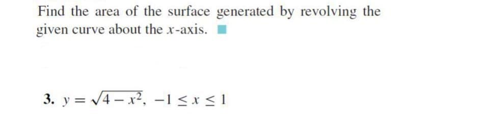 Find the area of the surface generated by revolving the
given curve about the x-axis.
3. y=√√4x2, -1 ≤ x ≤ 1
-