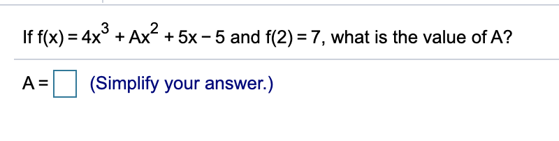 3
If f(x) = 4x° + Ax + 5x - 5 and f(2) = 7, what is the value of A?
(Simplify your answer.)
