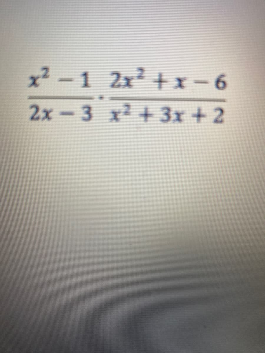 x²-1 2x²+x-6
2x−3 x² + 3x + 2
