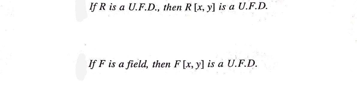 If R is a U.F.D., then R[x, y] is a U.F.D.
If F is a field, then F [x, y] is à U.F.D.
