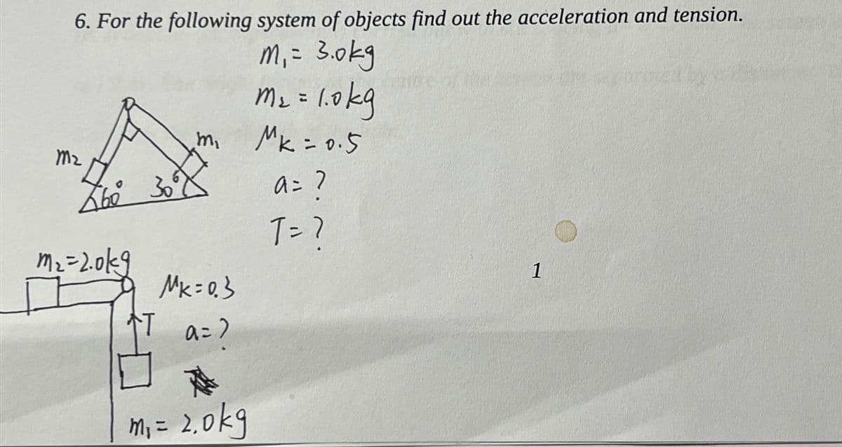 6. For the following system of objects find out the acceleration and tension.
M₁ = 3.0kg
m₂ = 1.0kg
m
MK = 0.5
M2
£60° 30°
m2=2.019
MK = 0.3
a=>
m₁ = 2.0kg
a = ?
T= 7
1