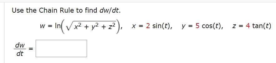 Use the Chain Rule to find dw/dt.
w = In Vx2 + y2 + z2
x = 2 sin(t),
y = 5 cos(t),
z = 4 tan(t)
dw
dt
II
