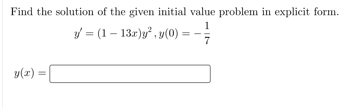 Find the solution of the given initial value problem in explicit form.
1
y' = (1 – 13x)y² , y(0)
-
7
y(x)
