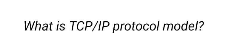 What is TCP/IP protocol model?