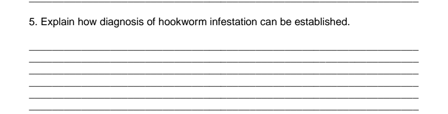 5. Explain how diagnosis of hookworm infestation can be established.
