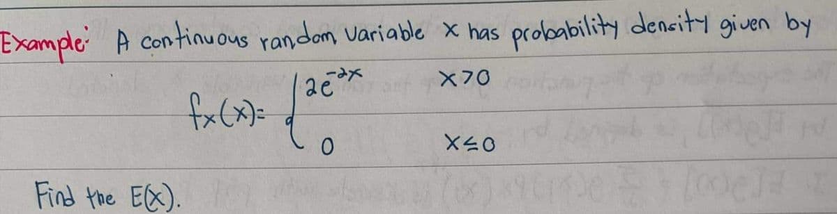 Example: A continuous random Variable x has
аё
X70
£260
0
Find the E(X).
fx (x)=
-ax
X40
probability density given by
*968 [006] T