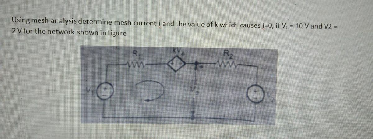 Using mesh analysis determine mesh current i and the value of k which causes i=0, if V₁ = 10 V and V2 =
2 V for the network shown in figure