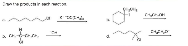 Draw the products in each reaction.
CH,CH3
CH;CH,OH
K* -OC(CH,)3
а.
Он
CH3CH2O
b. CH3-C-CH,CH3
d.
CI
