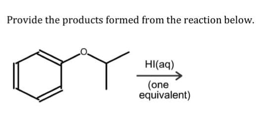 Provide the products formed from the reaction below.
Hl(aq)
(one
equivalent)
