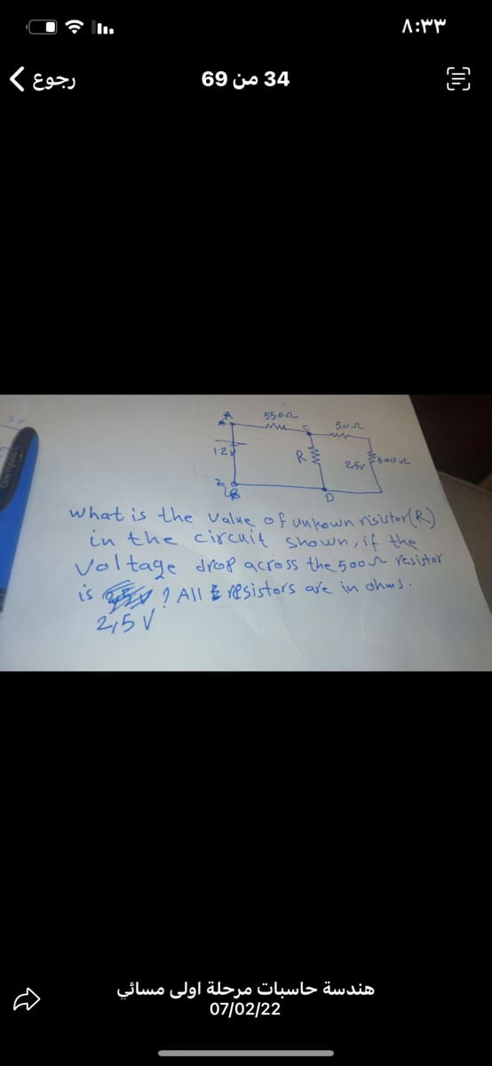 69 js 34
5502
12
R
2,5v
what is the Value of unkown risistork)
in the circuit shown, if the
Voltage drop across the 500h resistar
is
I All E Pesistors are in ohws.
2,5 V
هندسة حاسبات مرحلة اولى مسائي
07/02/22
